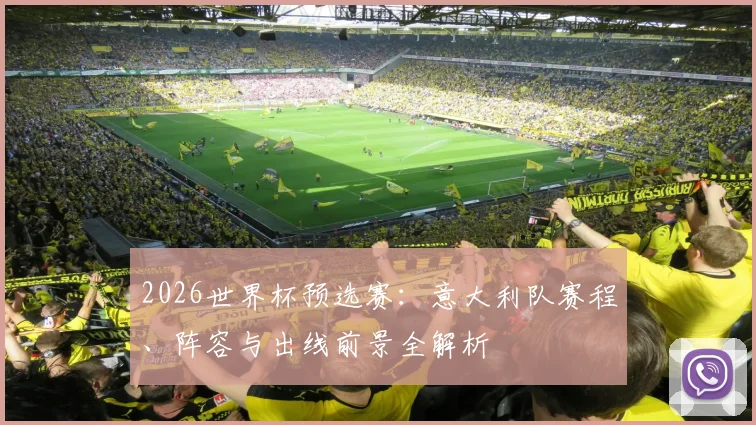 2026世界杯预选赛：意大利队赛程、阵容与出线前景全解析